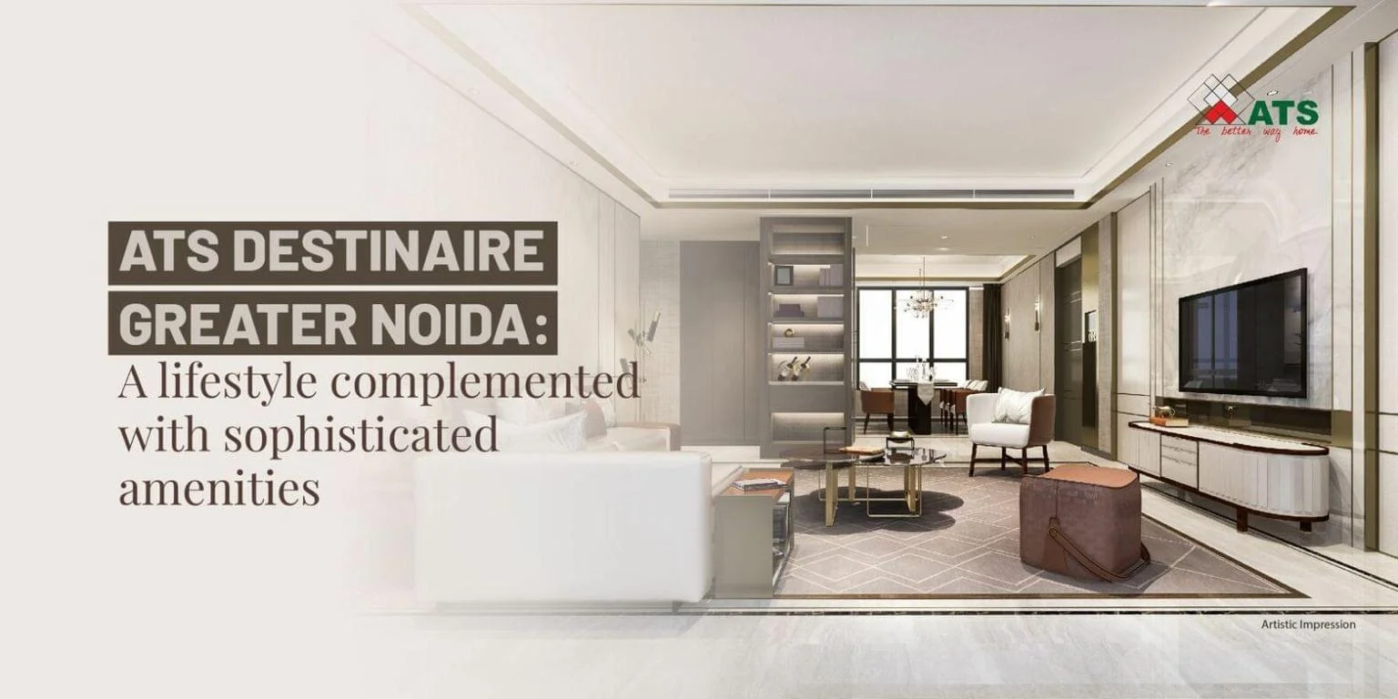 ATS Destinaire Greater Noida: A lifestyle complemented with sophisticated amenities